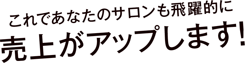 これであなたのサロンも飛躍的に売上がアップします！