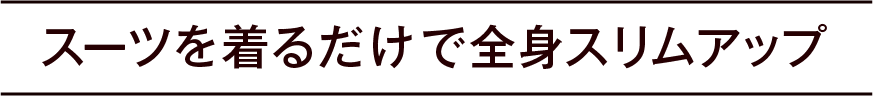 スーツを着るだけで全身スリムアップ 
